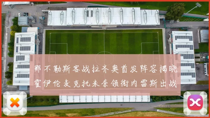 那不勒斯客战拉齐奥首发阵容揭晓霍伊伦麦克托米奈领衔内雷斯出战