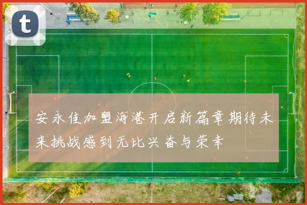 安永佳加盟海港开启新篇章期待未来挑战感到无比兴奋与荣幸